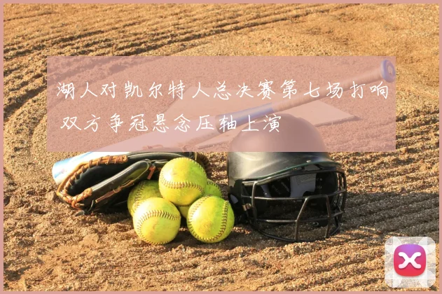 湖人对凯尔特人总决赛第七场打响 双方争冠悬念压轴上演