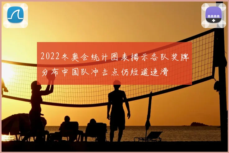 2022冬奥会统计图表揭示各队奖牌分布中国队冲击点仍短道速滑