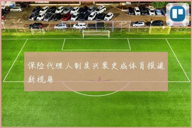 保险代理人制度兴衰史成体育报道新视角