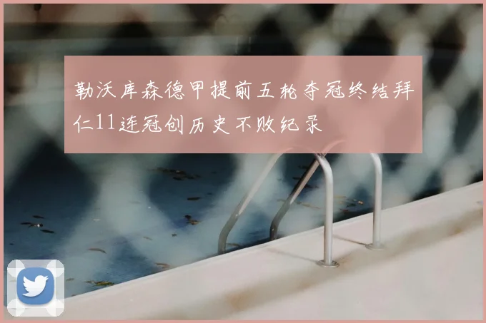 勒沃库森德甲提前五轮夺冠终结拜仁11连冠创历史不败纪录