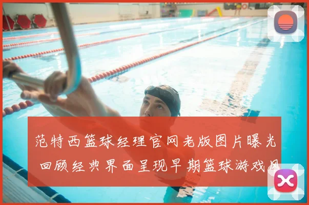 范特西篮球经理官网老版图片曝光 回顾经典界面呈现早期篮球游戏风格